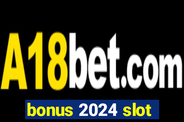 bonus 2024 slot