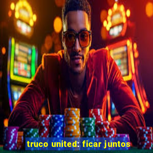 truco united: ficar juntos