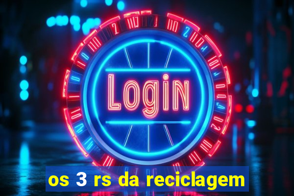 os 3 rs da reciclagem