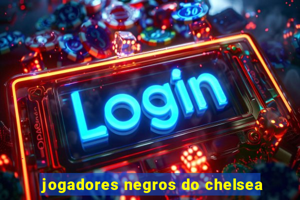 jogadores negros do chelsea