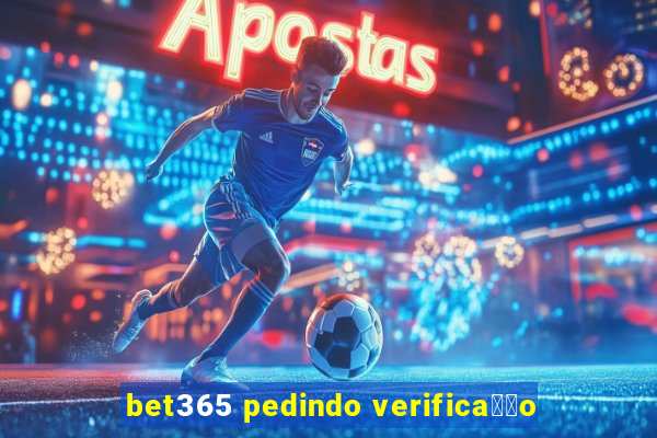 bet365 pedindo verifica莽茫o