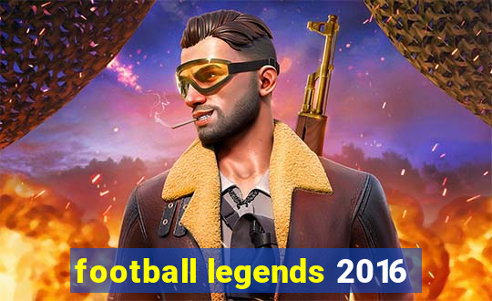 football legends 2016