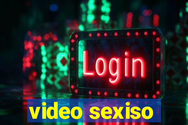 video sexiso