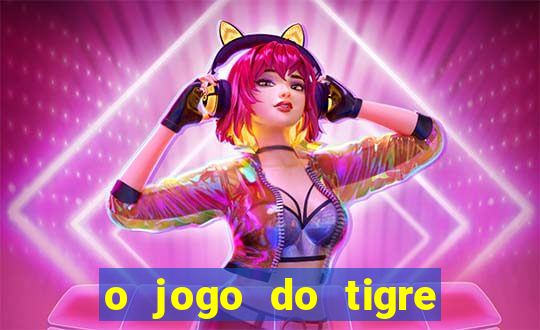 o jogo do tigre da dinheiro mesmo