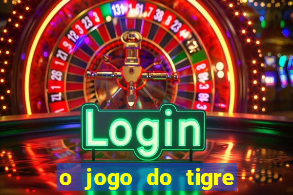 o jogo do tigre da dinheiro mesmo