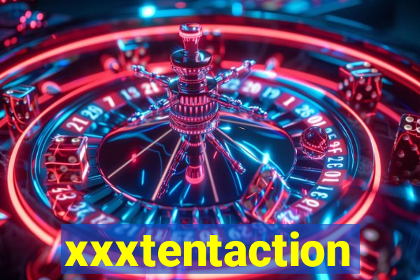 xxxtentaction