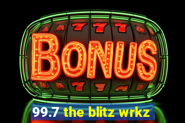 99.7 the blitz wrkz