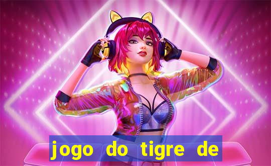 jogo do tigre de ganhar dinheiro