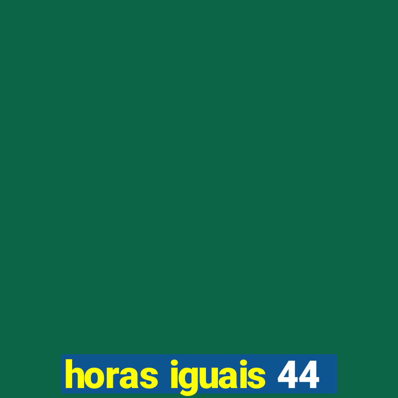 horas iguais 44