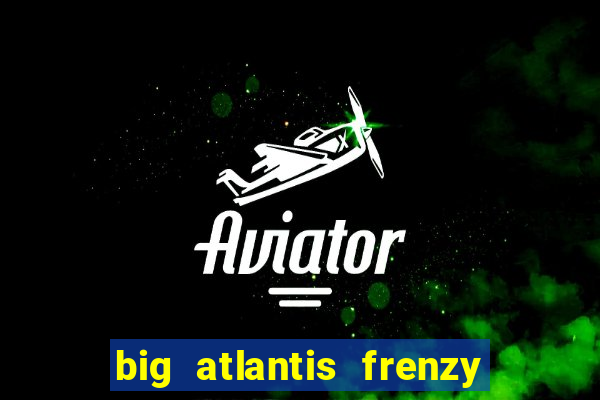 big atlantis frenzy slot free play