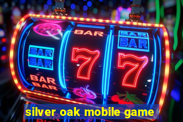 silver oak mobile game