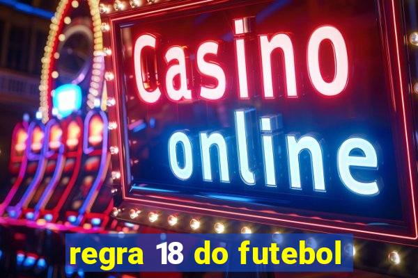 regra 18 do futebol