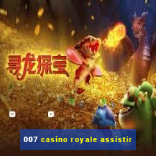 007 casino royale assistir