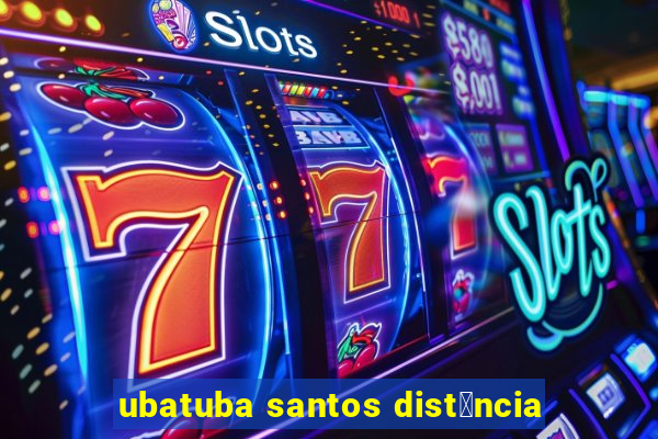 ubatuba santos dist芒ncia