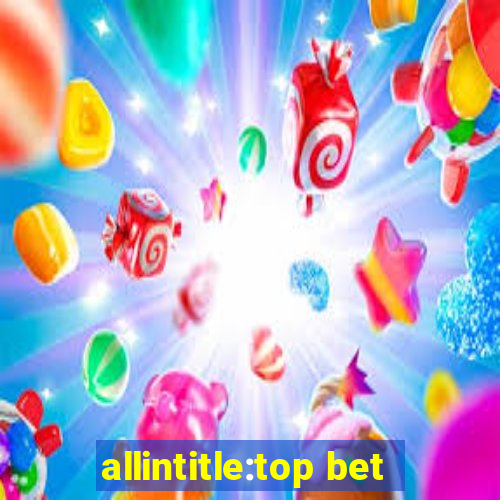 allintitle:top bet