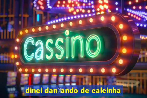 dinei dan莽ando de calcinha