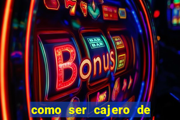 como ser cajero de casino online bet365