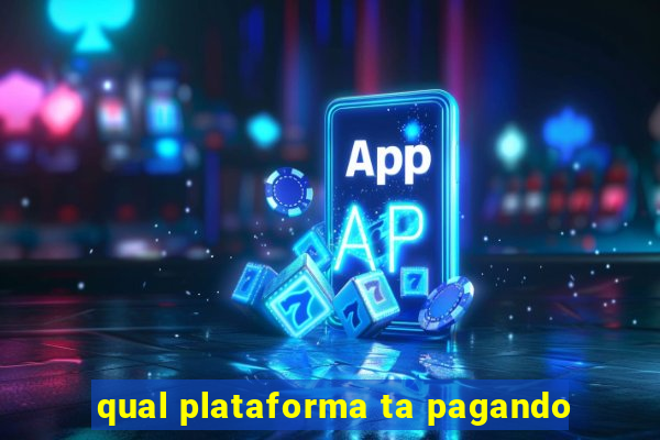 qual plataforma ta pagando