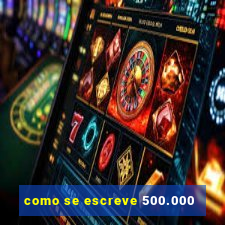 como se escreve 500.000