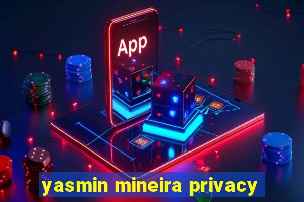 yasmin mineira privacy