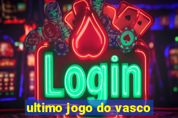 ultimo jogo do vasco