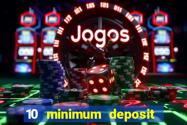 10 minimum deposit online casino