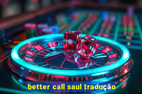 better call saul tradução