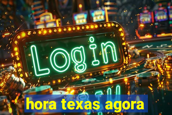 hora texas agora