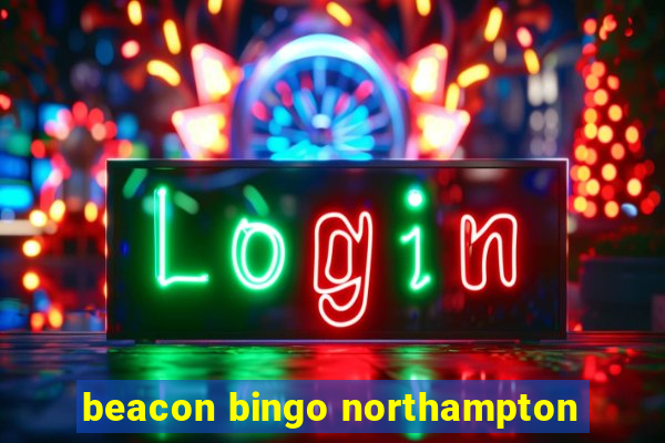 beacon bingo northampton