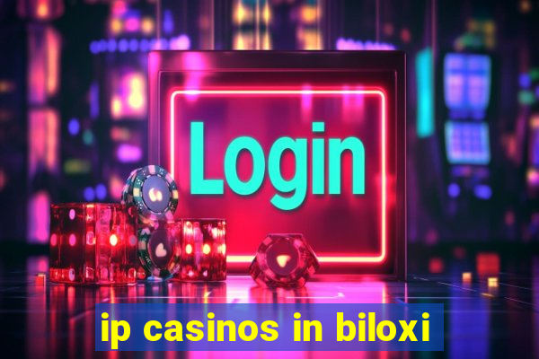 ip casinos in biloxi