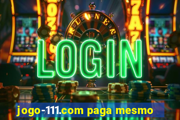 jogo-111.com paga mesmo