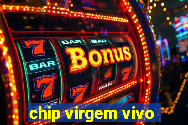 chip virgem vivo