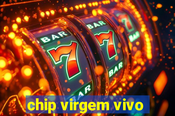 chip virgem vivo