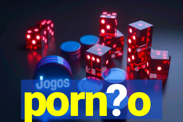 porn?o