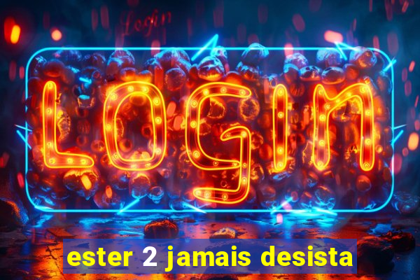 ester 2 jamais desista