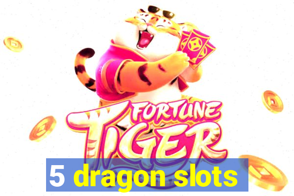 5 dragon slots