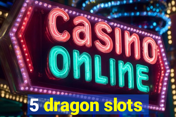 5 dragon slots