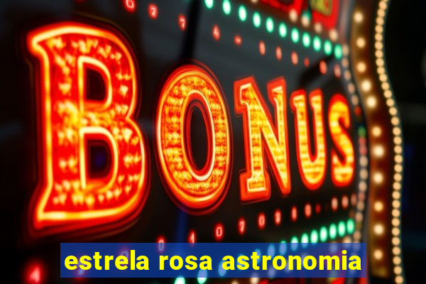 estrela rosa astronomia