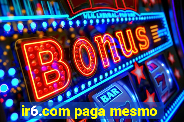 ir6.com paga mesmo