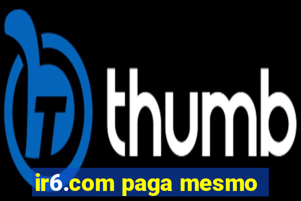 ir6.com paga mesmo