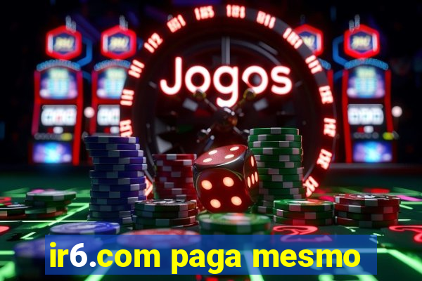 ir6.com paga mesmo