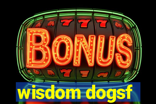 wisdom dogsf