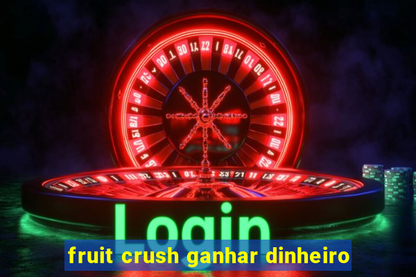 fruit crush ganhar dinheiro