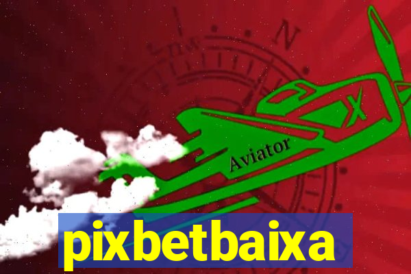 pixbetbaixa