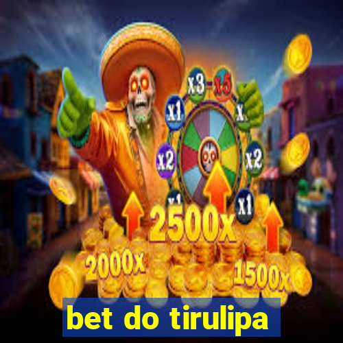 bet do tirulipa