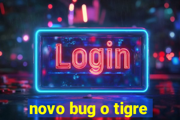 novo bug o tigre