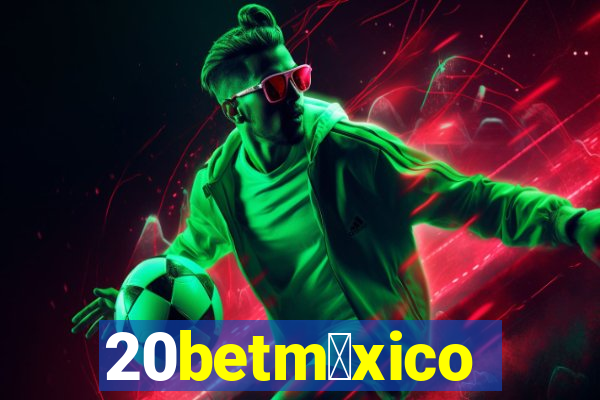 20betm茅xico