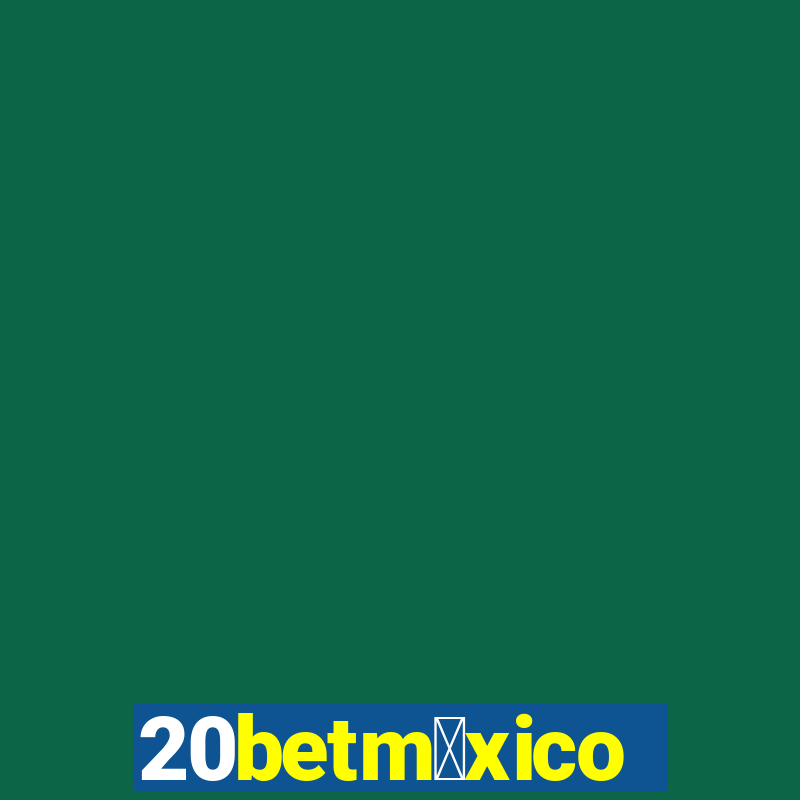 20betm茅xico