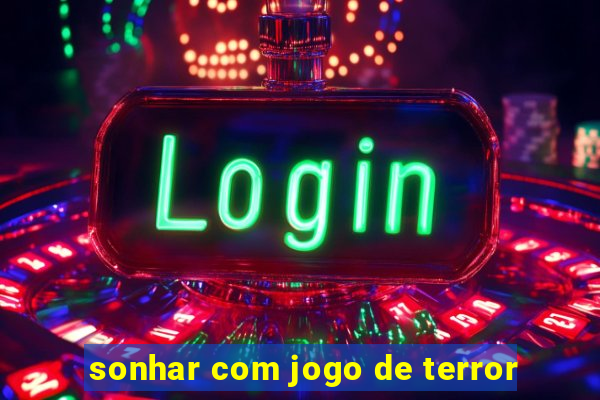 sonhar com jogo de terror