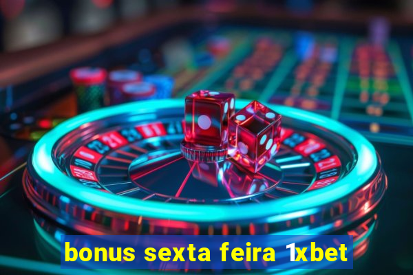 bonus sexta feira 1xbet